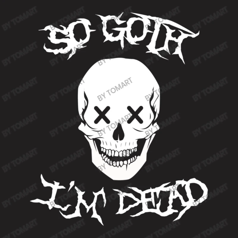 So Goth I M Dead T-Shirt - Image 5