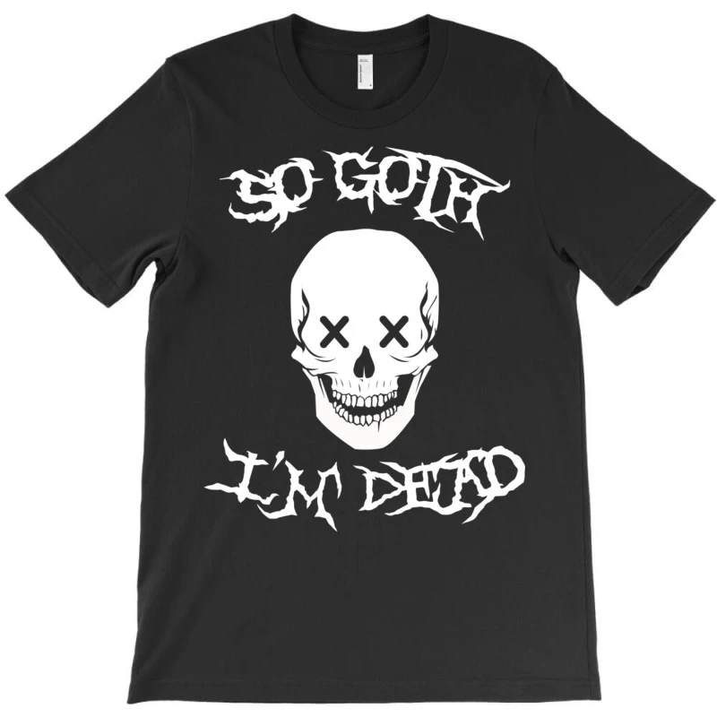 So Goth I M Dead T-Shirt - Image 3