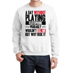 A Day Without Playing Flutophone Funny Quote Crewneck Sweatshirt