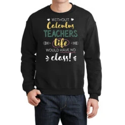 Without Calculus Teachers Gift Idea Funny Quote Crewneck Sweatshirt