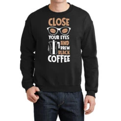 Close Your Eyes And Brew Black Coffee Crewneck Sweatshirt