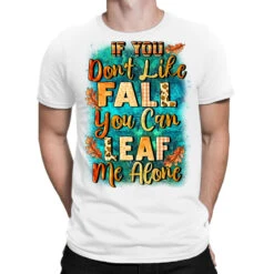 If You Don't Like Fall You Can Leaf Me Alone T-Shirt