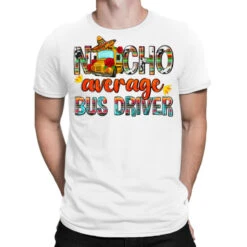 Nacho Average Bus Driver T-Shirt