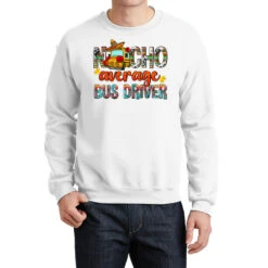 Nacho Average Bus Driver Crewneck Sweatshirt