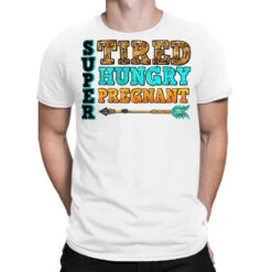 Super Tired Super Hungry Super Pregnant T-Shirt
