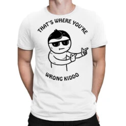 That S Where You Re Wrong Kiddo T-Shirt