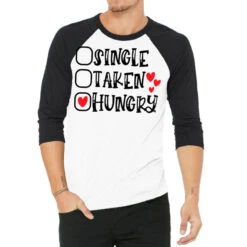 Single Taken Hungry Happy Valentine S Day Romantic 3/4 Sleeve Shirt