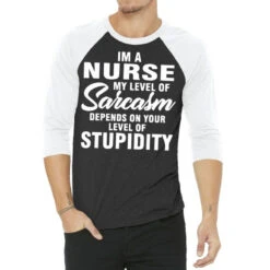 Im A Nurse My Level Of Sarcasm Depends On Your Lev 3/4 Sleeve Shirt
