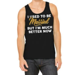 I Used To Be Married But I'm Much Better Now Tank Top