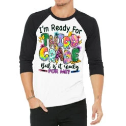 I'm Ready For Third Grade But Is It Ready For Me 3/4 Sleeve Shirt
