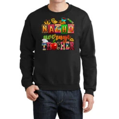 Nacho Average Teacher Crewneck Sweatshirt